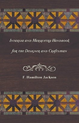 Intarsia and Marquetry - Handbook for the Designer and Craftsman