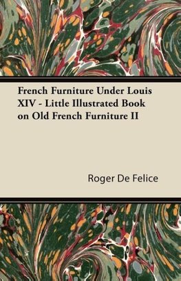 French Furniture Under Louis XIV - Little Illustrated Book on Old French Furniture II