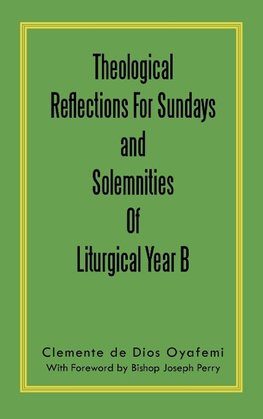 Theological Reflections for Sundays and Solemnities of Liturgical Year B