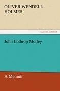 John Lothrop Motley, A Memoir - Complete