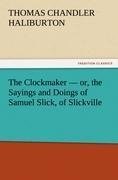 The Clockmaker - or, the Sayings and Doings of Samuel Slick, of Slickville