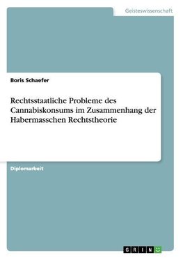 Rechtsstaatliche Probleme des Cannabiskonsums im Zusammenhang der Habermasschen Rechtstheorie