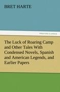 The Luck of Roaring Camp and Other Tales With Condensed Novels, Spanish and American Legends, and Earlier Papers