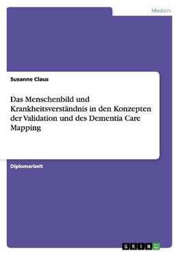 Das Menschenbild und Krankheitsverständnis in den Konzepten der Validation und des Dementia Care Mapping