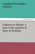 Unknown to History: a story of the captivity of Mary of Scotland