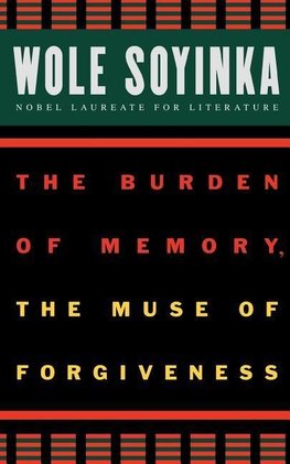 Soyinka, W: Burden of Memory, the Muse of Forgiveness