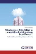 What use are translators in a globalised post-modern Babel Tower?