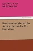 Beethoven, the Man and the Artist, as Revealed in His Own Words