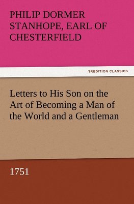 Letters to His Son on the Art of Becoming a Man of the World and a Gentleman, 1751