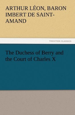 The Duchess of Berry and the Court of Charles X