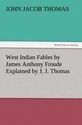 West Indian Fables by James Anthony Froude Explained by J. J. Thomas