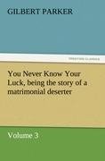 You Never Know Your Luck, being the story of a matrimonial deserter. Volume 3.