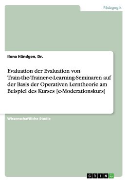 Evaluation der Evaluation von Train-the-Trainer-e-Learning-Seminaren auf der Basis der Operativen Lerntheorie am Beispiel des Kurses [e-Moderationskurs]