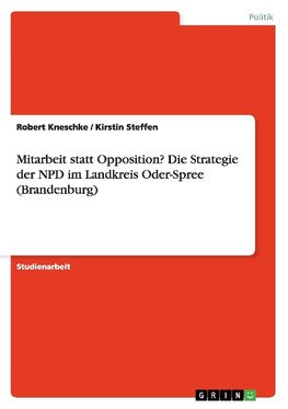 Mitarbeit statt Opposition? Die Strategie der NPD im Landkreis Oder-Spree (Brandenburg)