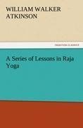 A Series of Lessons in Raja Yoga