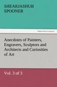 Anecdotes of Painters, Engravers, Sculptors and Architects and Curiosities of Art (Vol. 3 of 3)