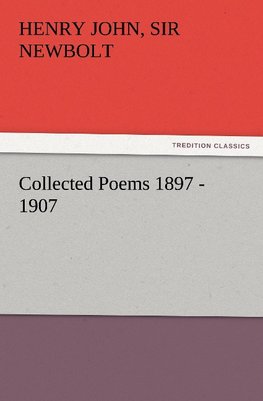 Collected Poems 1897 - 1907, by Henry Newbolt