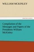 Compilation of the Messages and Papers of the Presidents William McKinley, Messages, Proclamations, and Executive Orders Relating to the Spanish-American War