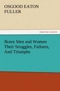 Brave Men and Women Their Struggles, Failures, And Triumphs