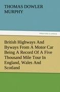 British Highways And Byways From A Motor Car Being A Record Of A Five Thousand Mile Tour In England, Wales And Scotland