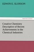 Creative Chemistry Descriptive of Recent Achievements in the Chemical Industries