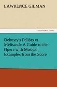 Debussy's Pelléas et Mélisande A Guide to the Opera with Musical Examples from the Score