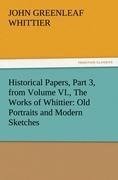 Historical Papers, Part 3, from Volume VI., The Works of Whittier: Old Portraits and Modern Sketches