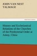 History and Ecclesiastical Relations of the Churches of the Presbyterial Order at Amoy, China