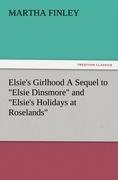 Elsie's Girlhood A Sequel to "Elsie Dinsmore" and "Elsie's Holidays at Roselands"