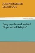 Essays on the work entitled "Supernatural Religion"