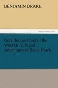 Great Indian Chief of the West Or, Life and Adventures of Black Hawk