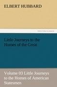 Little Journeys to the Homes of the Great - Volume 03 Little Journeys to the Homes of American Statesmen