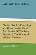 Phelim Otoole's Courtship and Other Stories Traits And Stories Of The Irish Peasantry, The Works of William Carleton, Volume Three