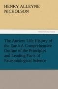 The Ancient Life History of the Earth A Comprehensive Outline of the Principles and Leading Facts of Palæontological Science