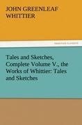 Tales and Sketches, Complete Volume V., the Works of Whittier: Tales and Sketches