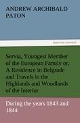 Servia, Youngest Member of the European Family or, A Residence in Belgrade and Travels in the Highlands and Woodlands of the Interior, during the years 1843 and 1844.