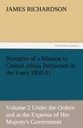 Narrative of a Mission to Central Africa Performed in the Years 1850-51, Volume 2 Under the Orders and at the Expense of Her Majesty's Government