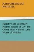 Narrative and Legendary Poems: Barclay of Ury, and Others From Volume I., the Works of Whittier