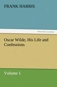 Oscar Wilde, His Life and Confessions Volume 1