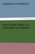 Percy Bysshe Shelley as a Philosopher and Reformer