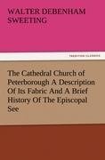 The Cathedral Church of Peterborough A Description Of Its Fabric And A Brief History Of The Episcopal See