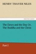 The Dawn and the Day Or, The Buddha and the Christ, Part I