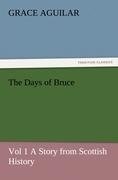 The Days of Bruce  Vol 1 A Story from Scottish History