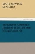 The Dreamer A Romantic Rendering of the Life-Story of Edgar Allan Poe