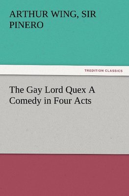 The Gay Lord Quex A Comedy in Four Acts