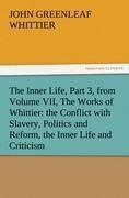 The Inner Life, Part 3, from Volume VII, The Works of Whittier: the Conflict with Slavery, Politics and Reform, the Inner Life and Criticism