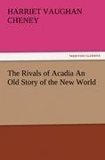 The Rivals of Acadia An Old Story of the New World