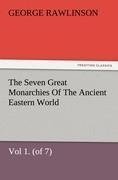 The Seven Great Monarchies Of The Ancient Eastern World, Vol 1. (of 7): Chaldaea The History, Geography, And Antiquities Of Chaldaea, Assyria, Babylon, Media, Persia, Parthia, And Sassanian or New Persian Empire, With Maps and Illustrations.