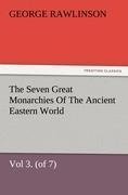 The Seven Great Monarchies Of The Ancient Eastern World, Vol 3. (of 7): Media The History, Geography, And Antiquities Of Chaldaea, Assyria, Babylon, Media, Persia, Parthia, And Sassanian or New Persian Empire, With Maps and Illustrations.