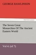 The Seven Great Monarchies Of The Ancient Eastern World, Vol 4. (of 7): Babylon The History, Geography, And Antiquities Of Chaldaea, Assyria, Babylon, Media, Persia, Parthia, And Sassanian or New Persian Empire, With Maps and Illustrations.